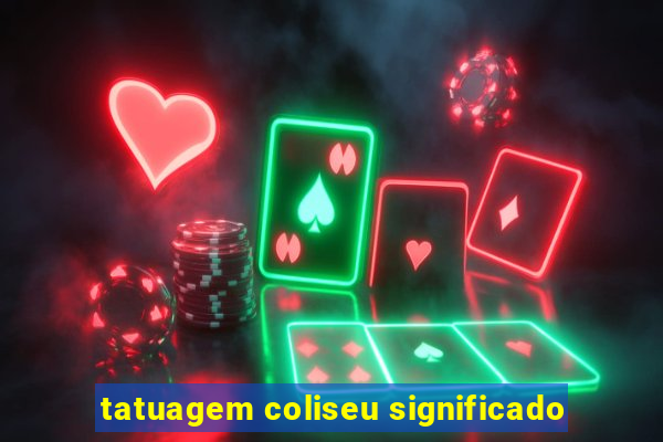 tatuagem coliseu significado